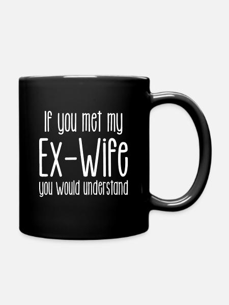 if you met my Ex-Wife you would unndertsand - Full Colour Mug - black
