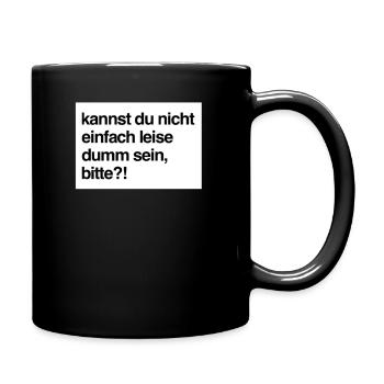 Kannst du nicht einfach leise dumm sein, bitte?! - Tasse einfarbig - Schwarz - Rechts