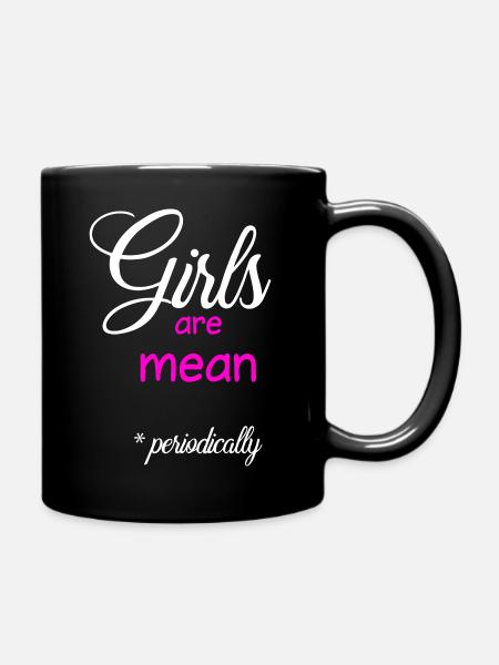 Girls are mean (periodically) - Full Colour Mug - black