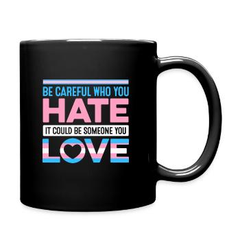Be Careful Who You Hate It Could Be Someone You Lo - Tasse einfarbig - Schwarz - Rechts