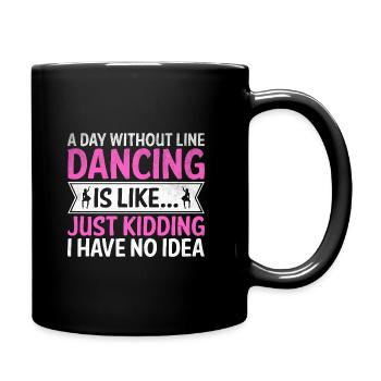 A Day Without Line Dancing Is Just Kidding I Have - Full Colour Mug - black - Right