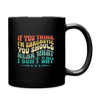 If You Think I'm Sarcastic You Should Hear What I - Full Colour Mug - black - Right