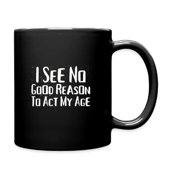 I See No Good Reason To Act My Age Funny Humor - Full Colour Mug - black - Right