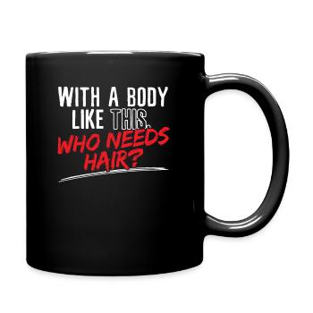 With a Body Like This - Who needs hair - Full Colour Mug - black - Right