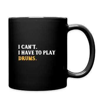 I Can't I Have To Play Drums Drumming Drum Drummer - Full Colour Mug - black - Right