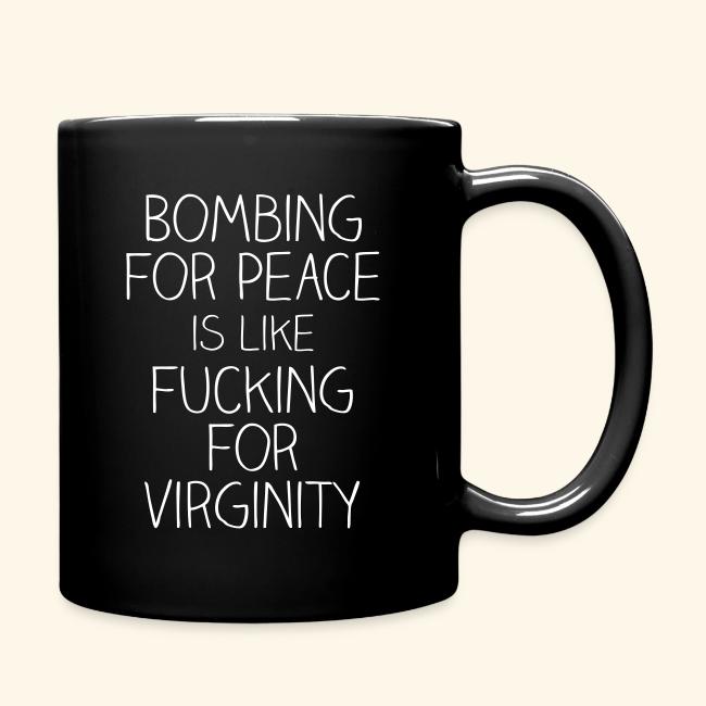 Bombing for peace is like fucking for virginity