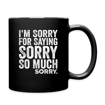 I'm Sorry For Saying Sorry So Much, Sorry | Funny - Full Colour Mug - black - Right