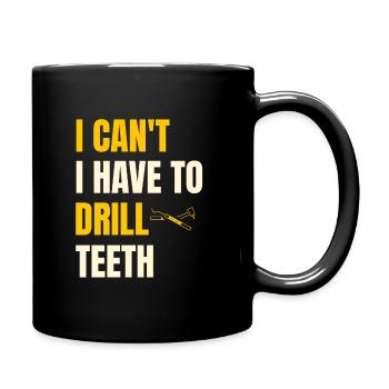 I Can't I Have To Drill Teeth Dentistry Dental Den - Full Colour Mug - black - Right