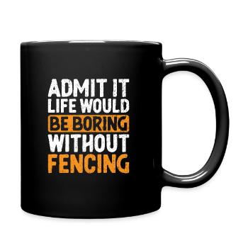 Admit It Life Would Be Boring Without Fencing - Full Colour Mug - black - Right