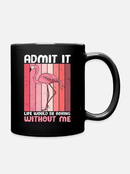 Admit it Life Would Be Boring Without Flamingos - Full Colour Mug - black