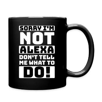 tut mir leid, ich bin nicht Alexa, sag mir nicht, was ich tun soll - Tasse einfarbig - Schwarz - Rechts