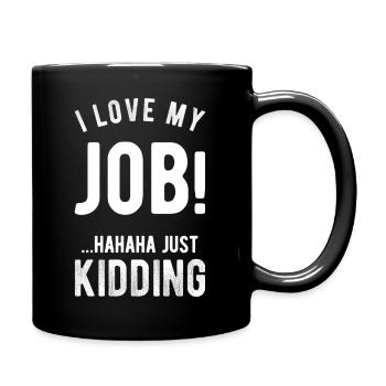 I love my job! Hahaha just kidding ,Funny, Humor - Full Colour Mug - black - Right