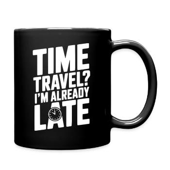Zeitreisen? Ich bin schon spät dran - Tasse einfarbig - Schwarz - Rechts