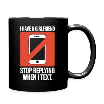 I Have A Girlfriend Stop Replying Anti Flirt Party - Full Colour Mug - black - Right