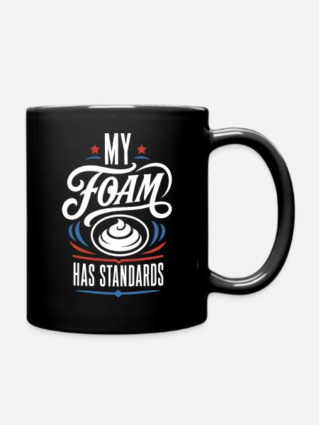 My Foam Has Standards – Schaum Spruch - Tasse einfarbig - Schwarz