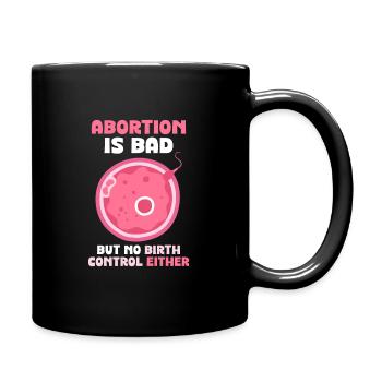 abortion is bad but no birth control either - Tasse einfarbig - Schwarz - Rechts
