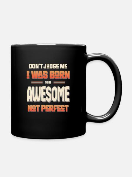Dont Judge Me I Was Born To Be Awesome Not Perfect - Full Colour Mug - black