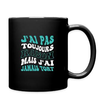 J'ai pas toujours raison mais j'ai jamais tort - Mug uni - noir - Droite