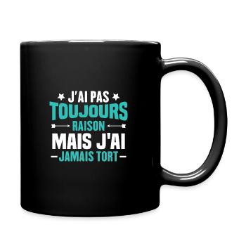 J'ai pas toujours raison mais J'ai jamais tort - Mug uni - noir - Droite