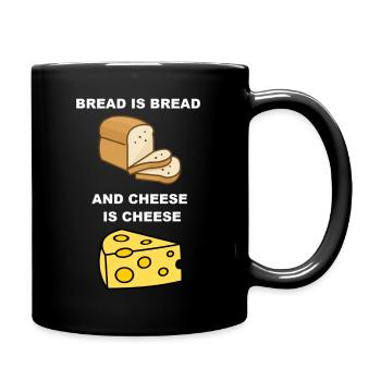 Bread is bread, and cheese is cheese - Full Colour Mug - black - Right
