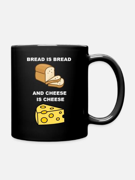 Bread is bread, and cheese is cheese - Full Colour Mug - black