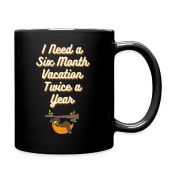 Ich brauche einen sechsmonatigen Urlaub 2x im Jahr - Tasse einfarbig - Schwarz - Rechts