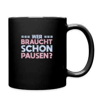 Wer Braucht Schon Pausen? - Tasse einfarbig - Schwarz - Rechts