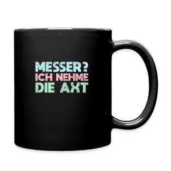 Messer? Ich Nehme Die Axt - Tasse einfarbig - Schwarz - Rechts