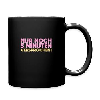 Nur Noch 5 Minuten Versprochen! - Tasse einfarbig - Schwarz - Rechts