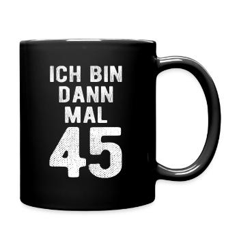 Ich bin dann mal 45 - Geburtstag Geschenk - Tasse einfarbig - Schwarz - Rechts