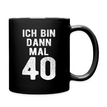Ich bin dann mal 40 - Geburtstag Geschenk - Tasse einfarbig - Schwarz - Rechts