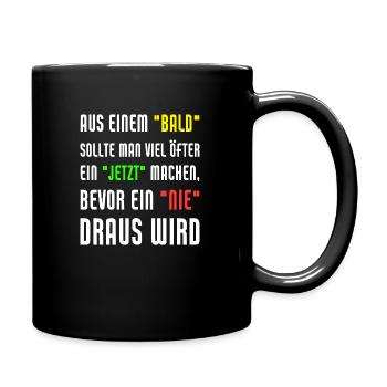Aus Einem Bald Sollte Man Viel Öfter Ein Jetzt - Tasse einfarbig - Schwarz - Rechts