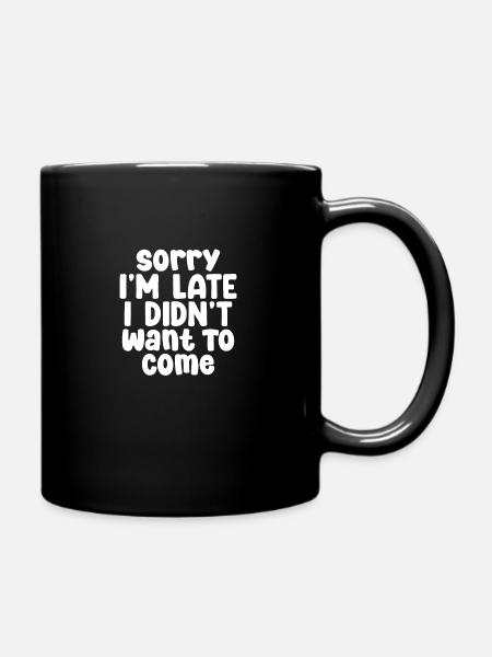 Sorry I'm late I don't want to be here - Full Colour Mug - black