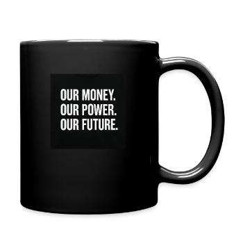 OUR MONEY. OUR POWER. OUR FUTURE. - Full Colour Mug - black - Right