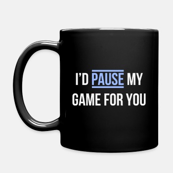 I'd pause my game for you - Kaffekopp  / kaffekrus