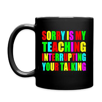 sorry is my teaching interrupting your talking - Full Colour Mug - black - Left