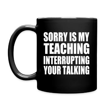 sorry is my teaching interrupting your talking - Full Colour Mug - black - Left