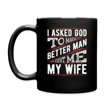 I Asked God To Make Me A Better Man, He Sent Me - Full Colour Mug - black - Left
