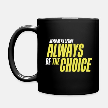Never be an option - Always be the choice - Coffee Mug