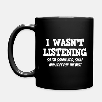 I wasn't listening, so I'm gonna nod, smile ... - Coffee Mug