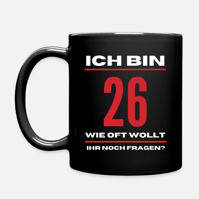 Ich bin 26! Wie oft wollt ihr mich noch fragen? - Tasse einfarbig - Schwarz