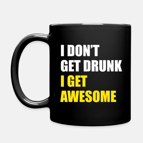 I don't get drunk, I get awesome