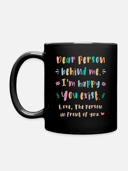Liebe Person hinter mir, Ich bin froh dass es Dich - Tasse einfarbig - Schwarz