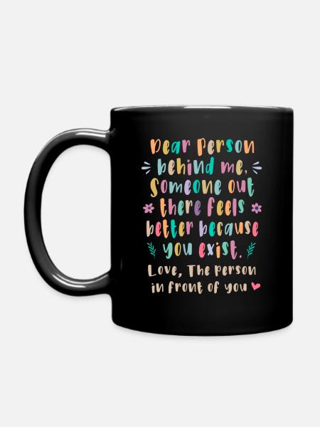 Dear person behind me, Someone out there feels - Full Colour Mug - black