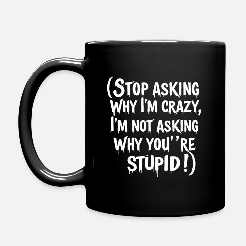 Hör auf zu fragen, warum ich verrückt bin - Tasse einfarbig - Schwarz