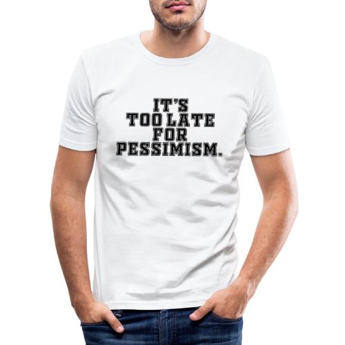 It's too late for pessimism - Mannen slim fit T-shirt