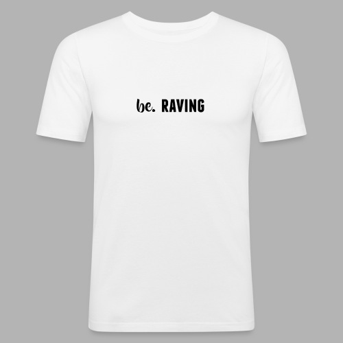be. RAVING Womens - Men's Slim Fit T-Shirt