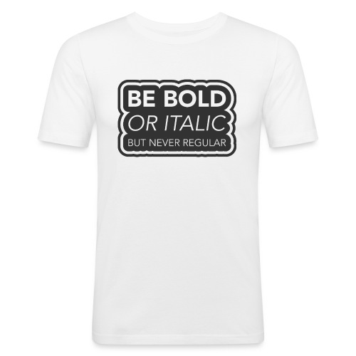 Be bold, or italic but never regular - Mannen slim fit T-shirt