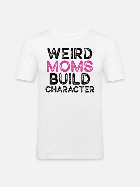 Weird Moms Build Character - Men's Slim Fit T-Shirt - white