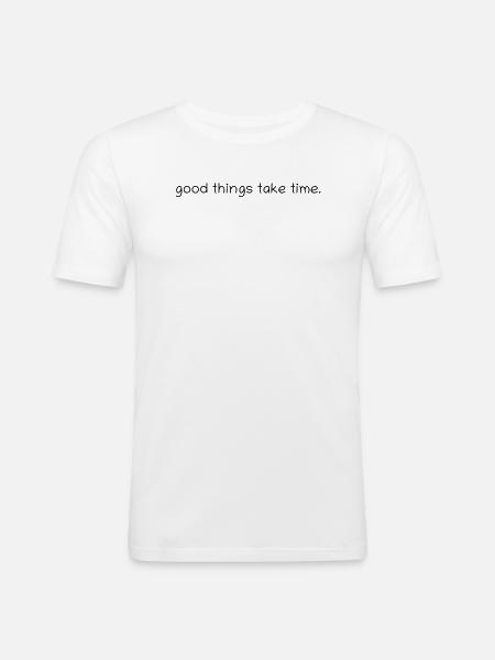 Good things take time. - Men's Slim Fit T-Shirt - white